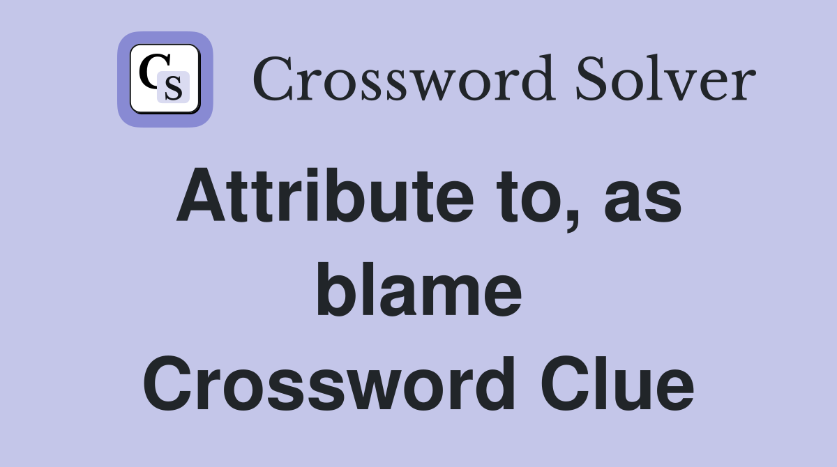 Attribute to, as blame Crossword Clue
