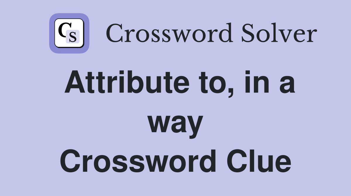 Attribute to, in a way Crossword Clue