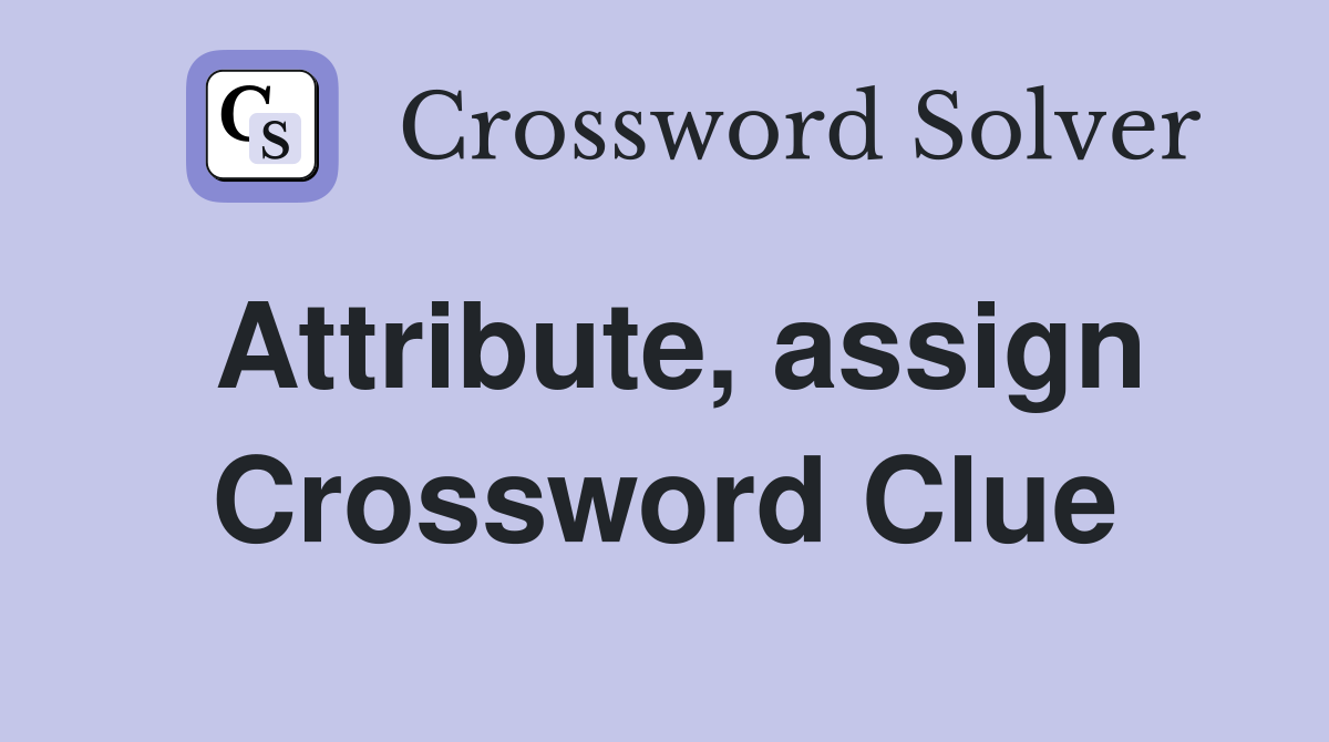 Attribute, assign Crossword Clue
