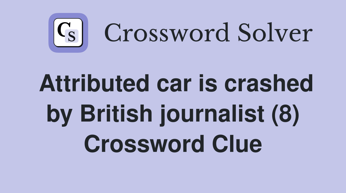 Attributed car is crashed by British journalist (8) Crossword Clue