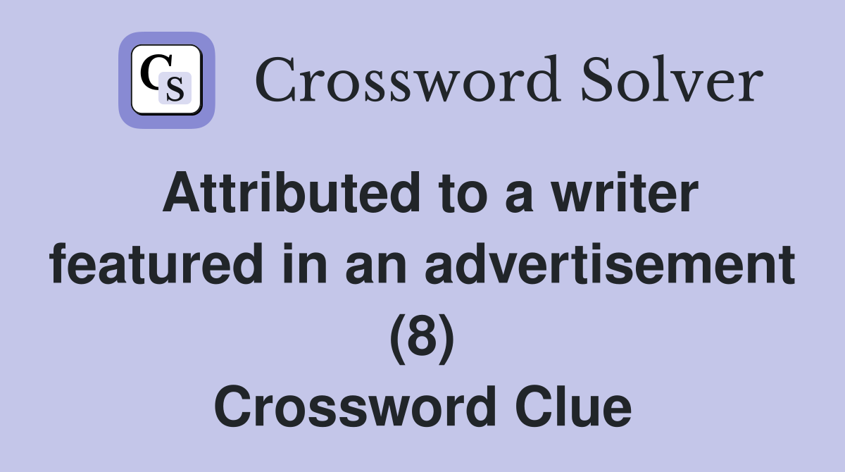 Attributed to a writer featured in an advertisement (8) Crossword Clue