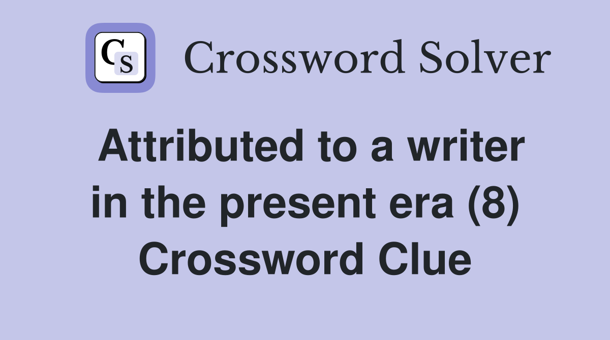 Attributed to a writer in the present era (8) Crossword Clue