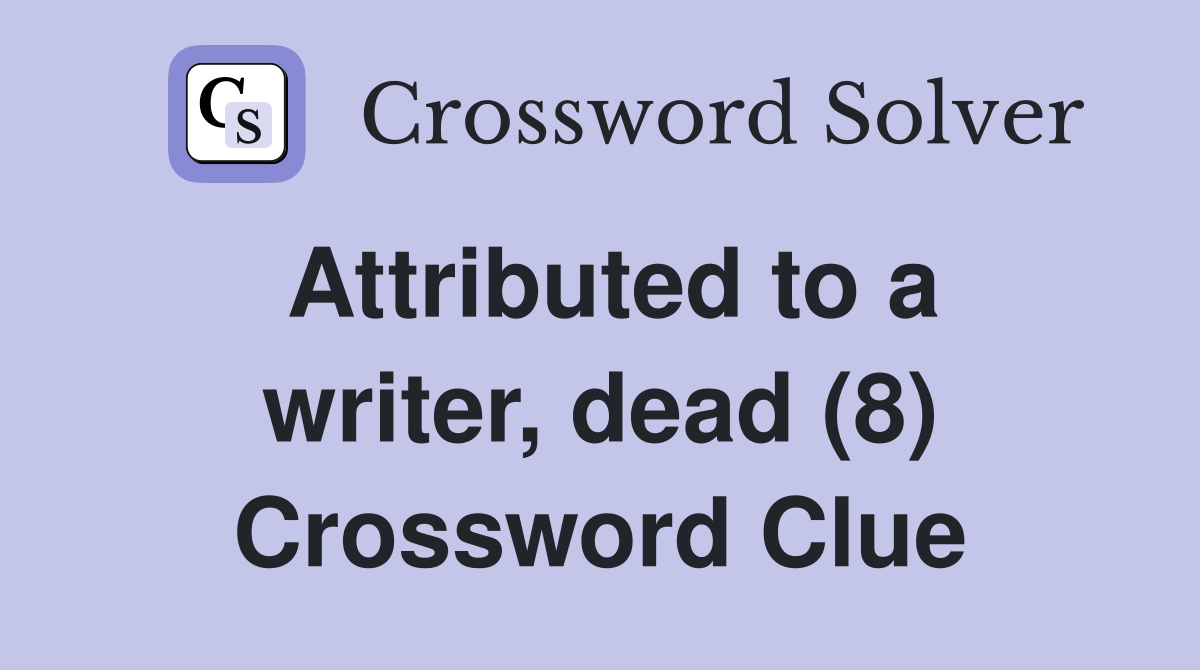 Attributed to a writer, dead (8) Crossword Clue