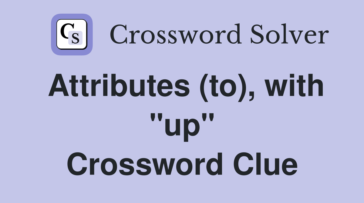 Attributes (to), with "up" Crossword Clue