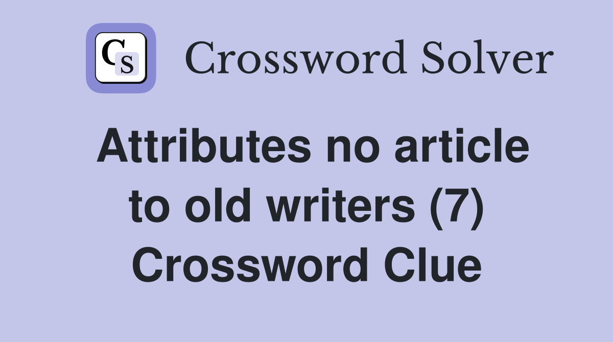 Attributes no article to old writers (7) Crossword Clue
