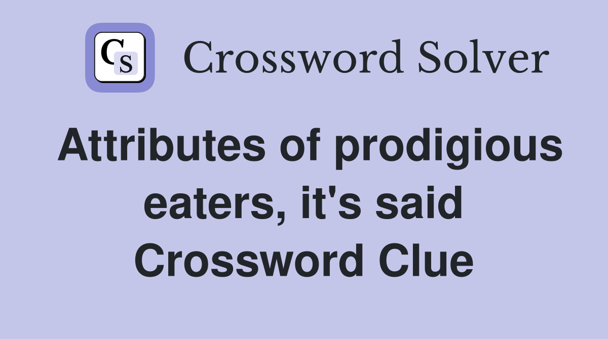 Attributes of prodigious eaters, it's said Crossword Clue