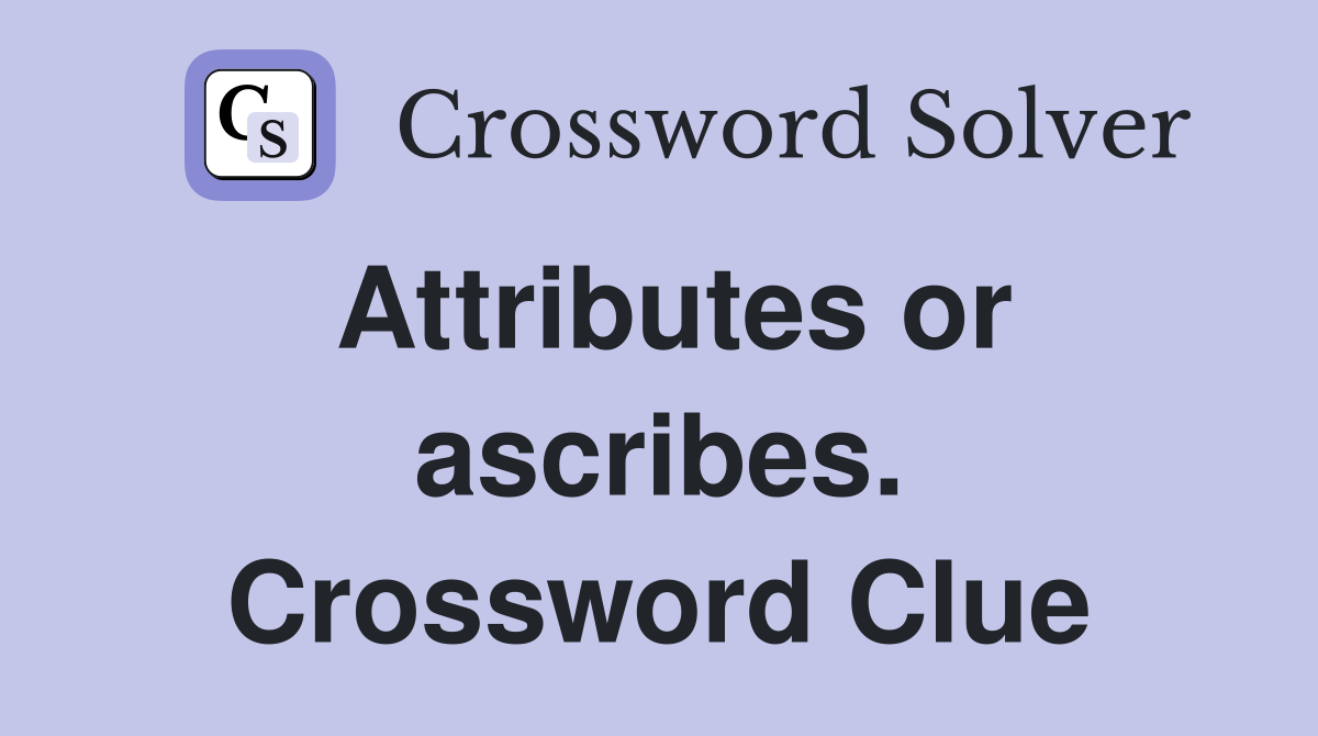 Attributes or ascribes. Crossword Clue
