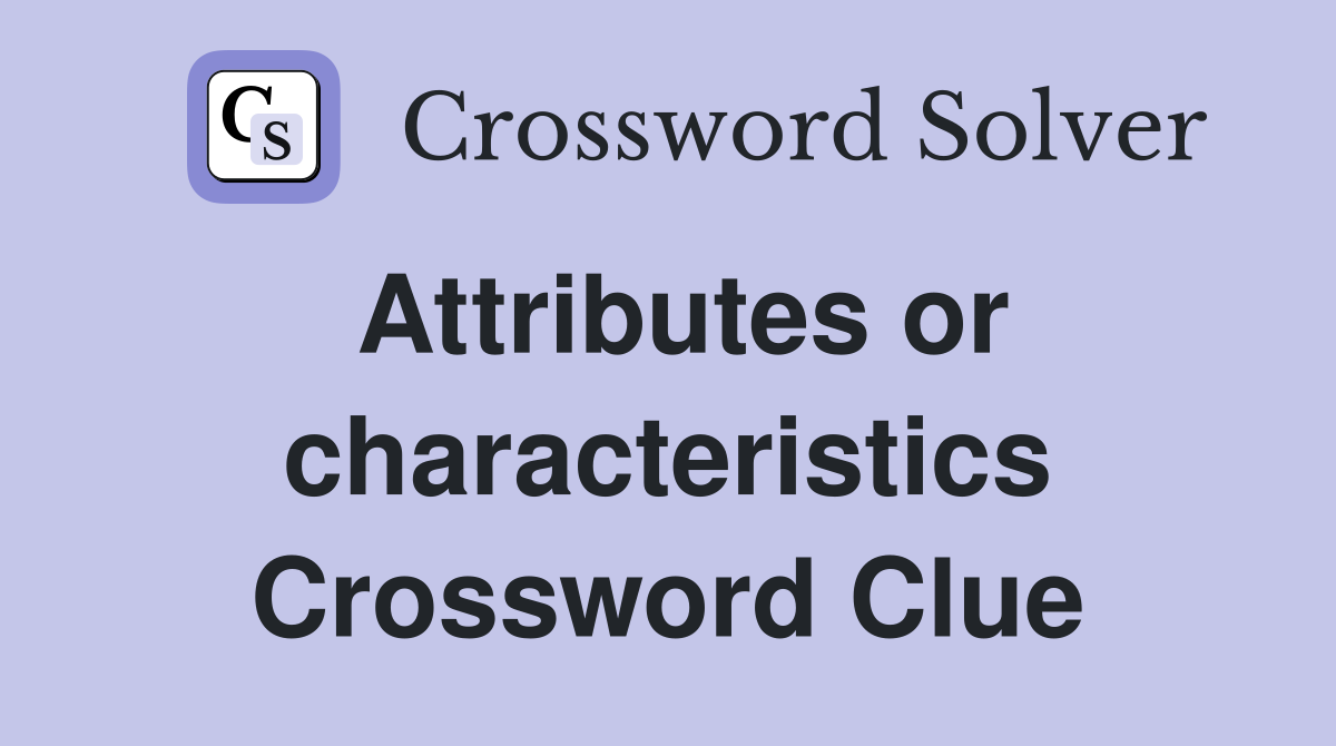 Attributes or characteristics Crossword Clue