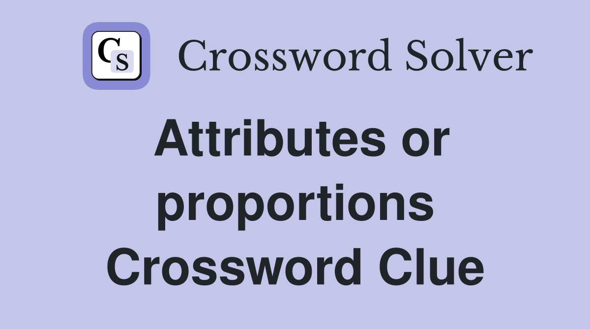 Attributes or proportions Crossword Clue
