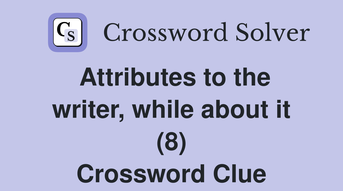 Attributes to the writer, while about it (8) Crossword Clue