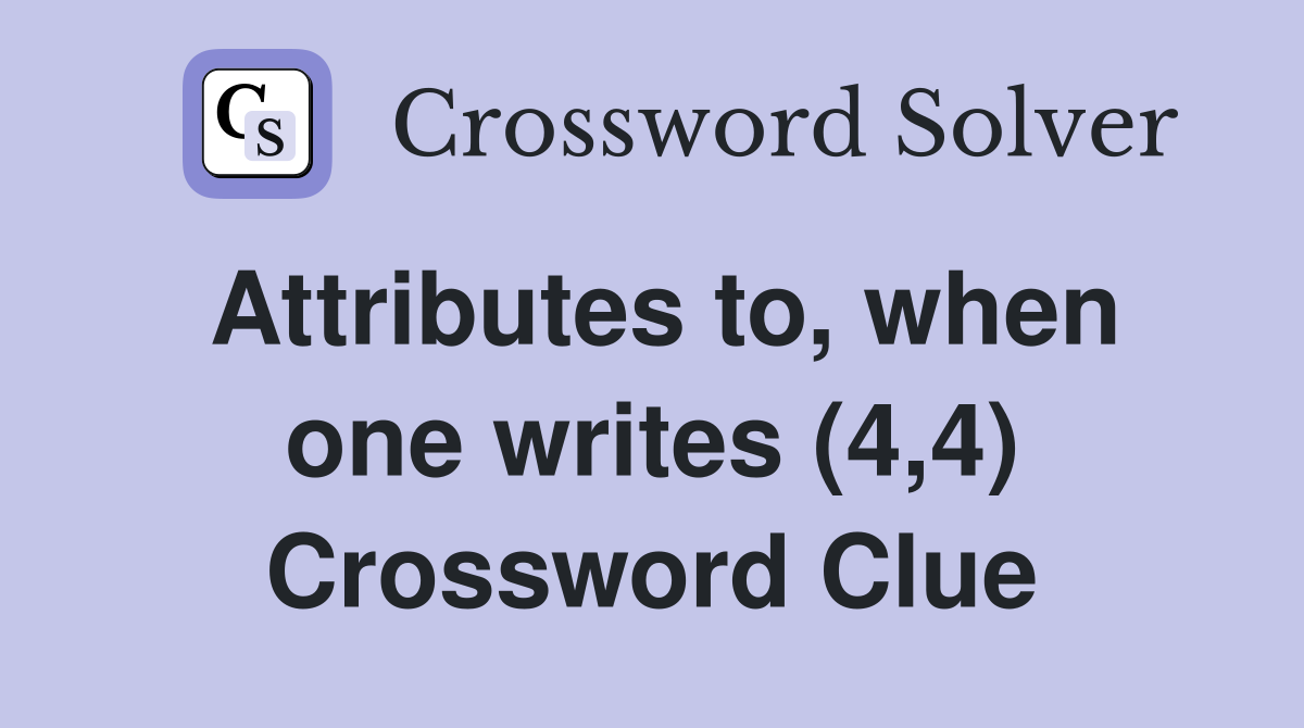 Attributes to, when one writes (4,4) Crossword Clue