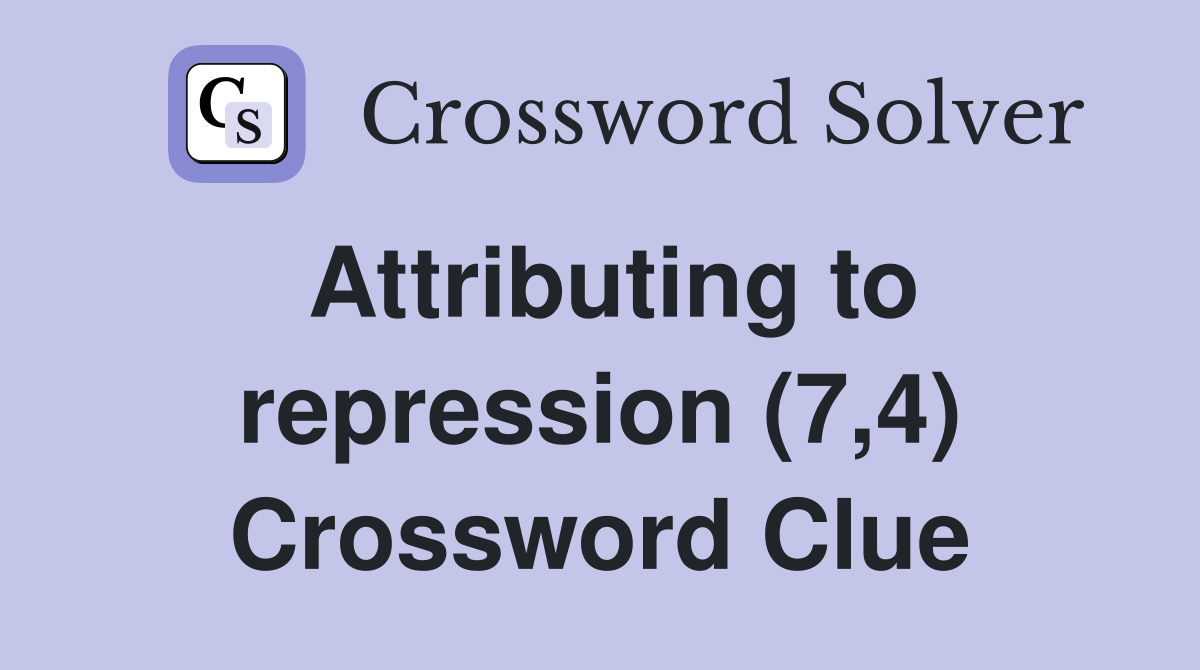 Attributing to repression (7,4) Crossword Clue