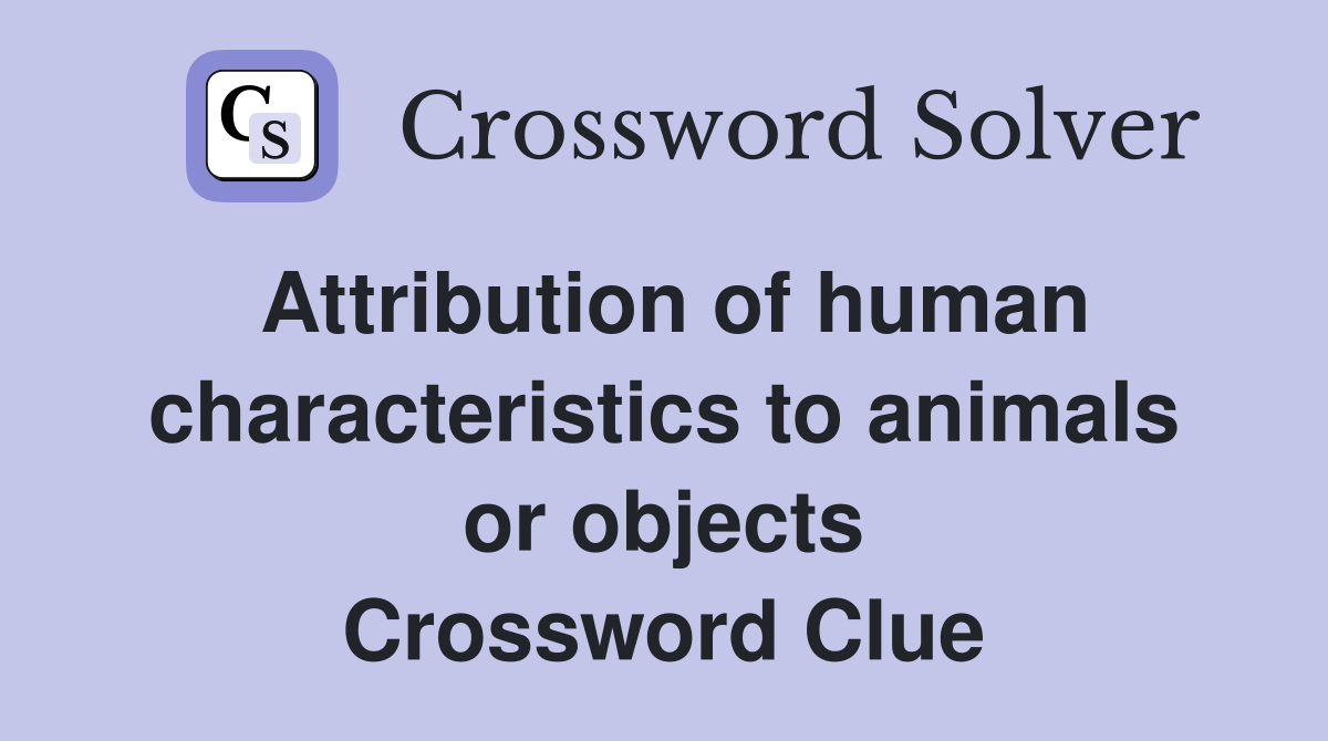 Attribution of human characteristics to animals or objects Crossword Clue