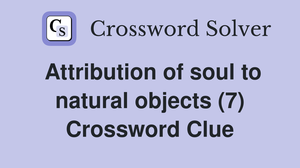 Attribution of soul to natural objects (7) Crossword Clue
