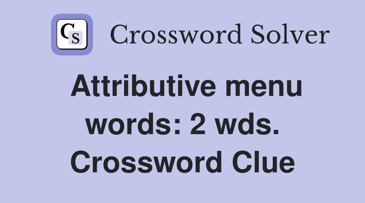 Attributive menu words: 2 wds. Crossword Clue