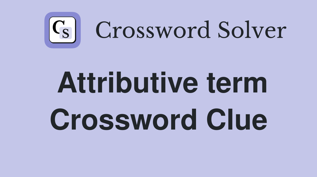 Attributive term Crossword Clue
