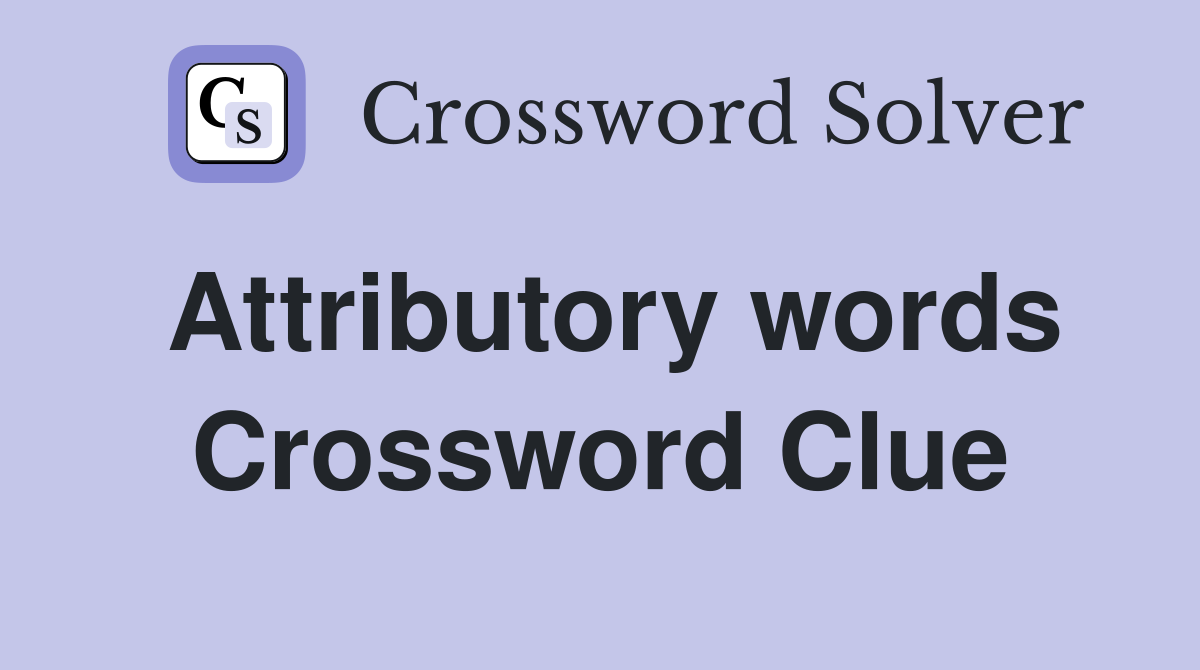 Attributory words Crossword Clue