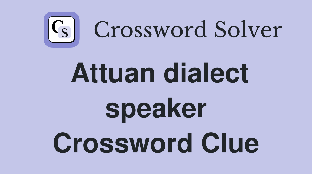 Attuan dialect speaker Crossword Clue