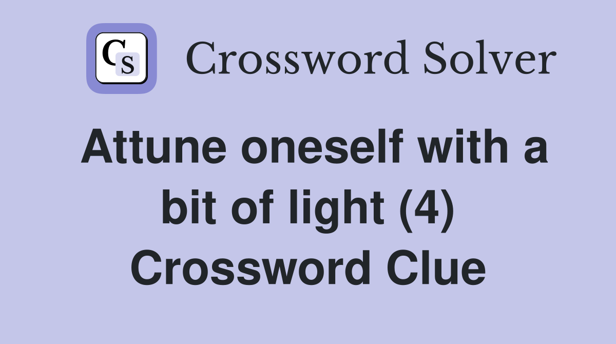 Attune oneself with a bit of light (4) Crossword Clue