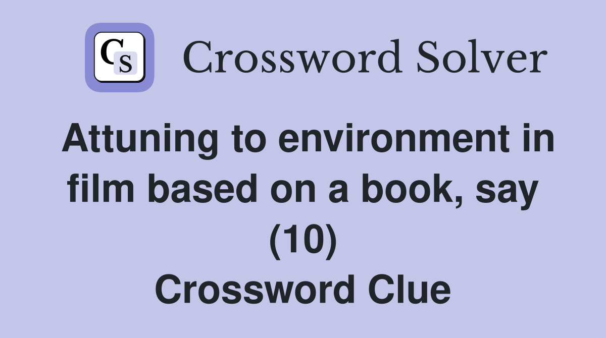 Attuning to environment in film based on a book, say (10) Crossword Clue