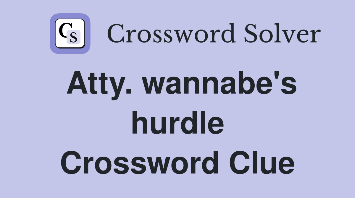 Atty. wannabe's hurdle Crossword Clue