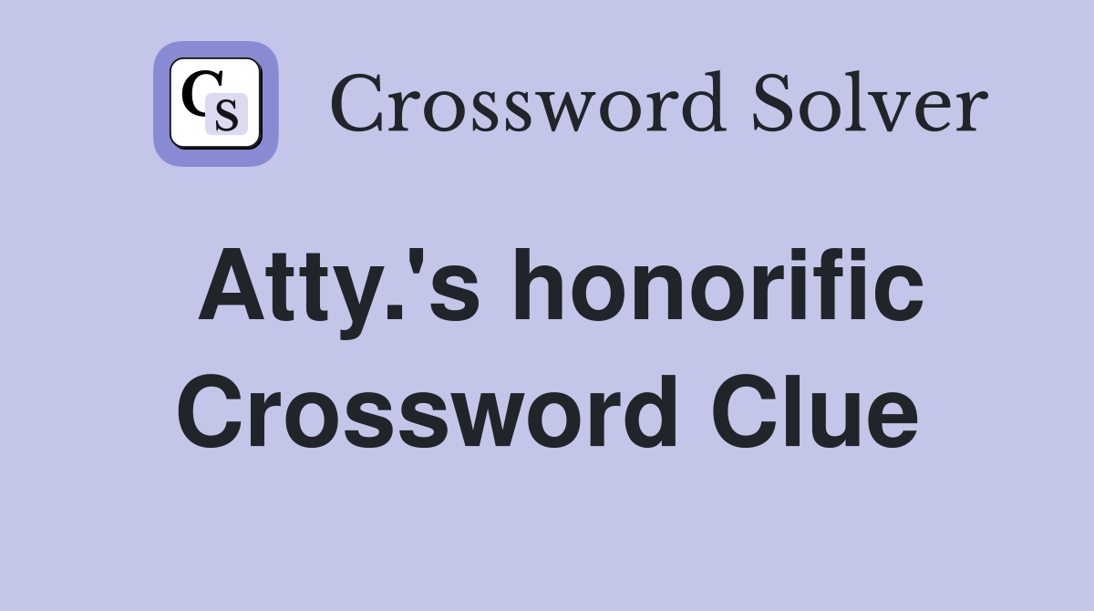 Atty.'s honorific Crossword Clue