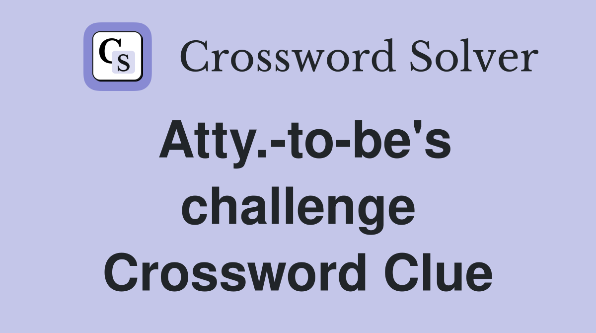 Atty.-to-be's challenge Crossword Clue