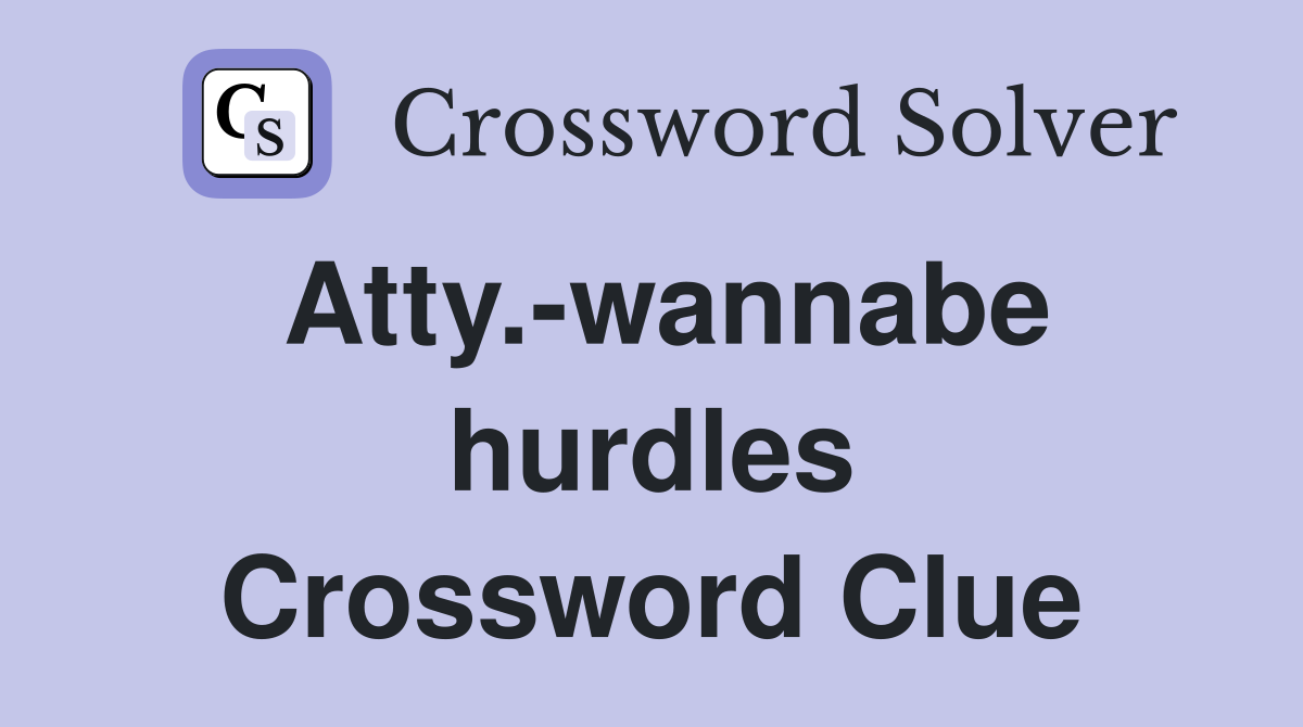 Atty.-wannabe hurdles Crossword Clue