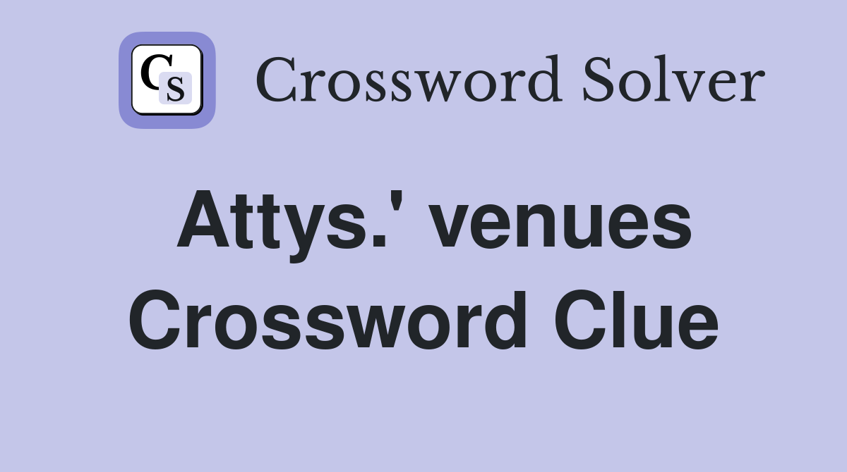 Attys.' venues Crossword Clue