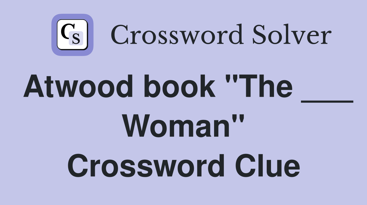 Atwood book "The ___ Woman" Crossword Clue