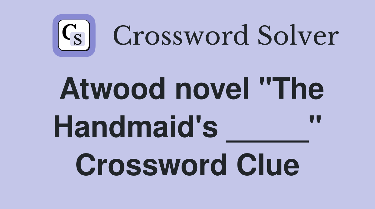 Atwood novel "The Handmaid's _____" Crossword Clue