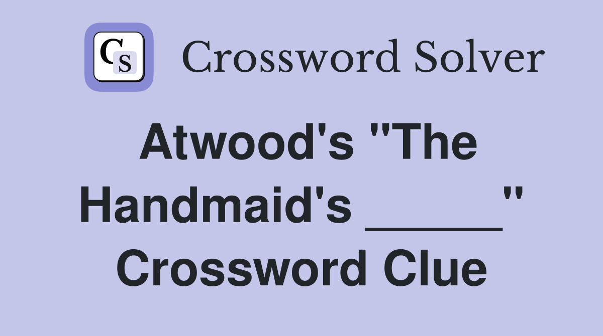 Atwood's "The Handmaid's _____" Crossword Clue