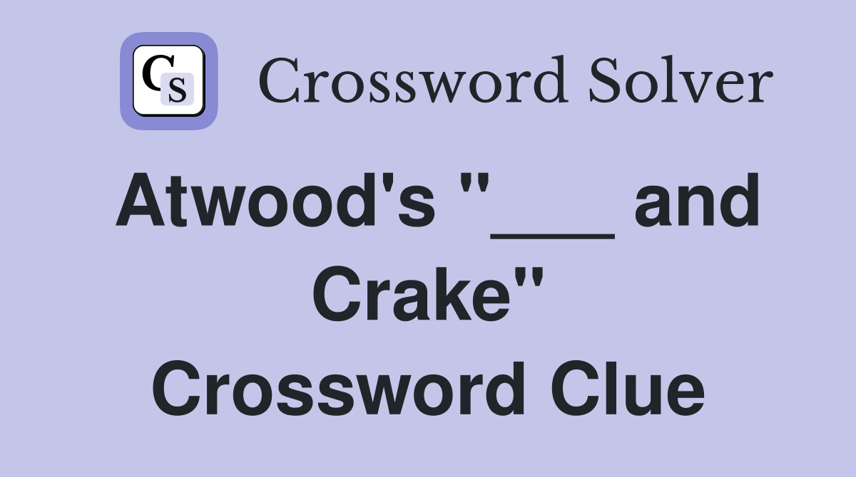 Atwood's "___ and Crake" Crossword Clue
