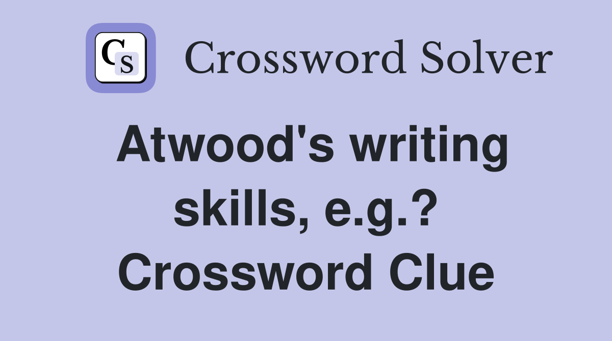 Atwood's writing skills, e.g.? Crossword Clue