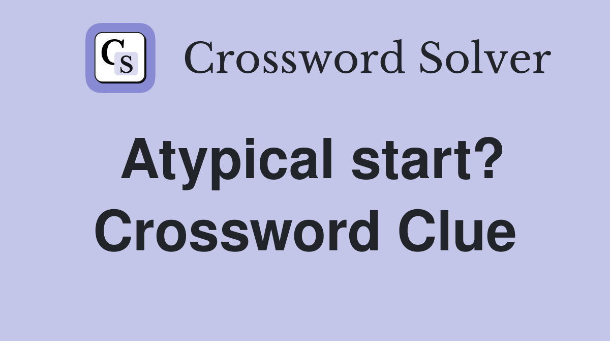 Atypical start? Crossword Clue
