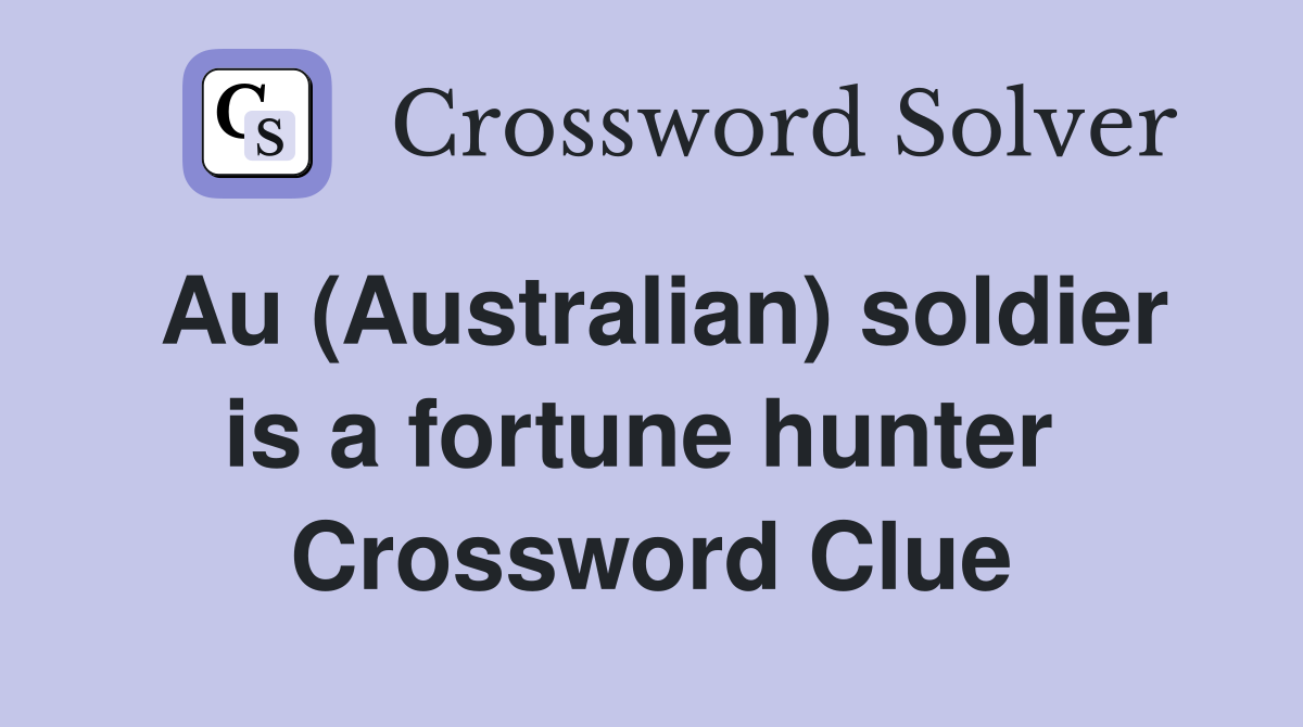 Au (Australian) soldier is a fortune hunter  Crossword Clue