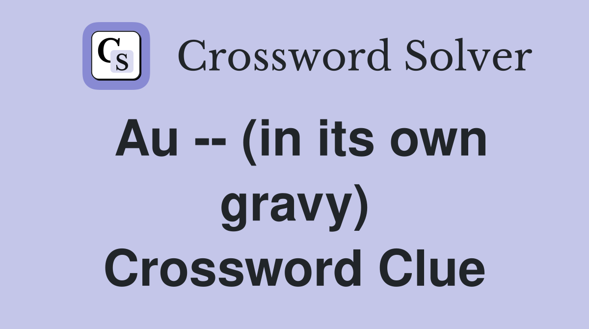Au -- (in its own gravy) Crossword Clue