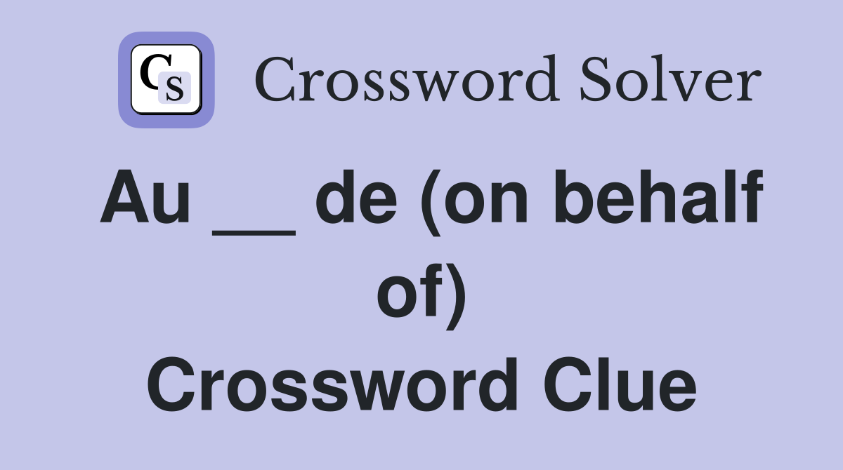 Au __ de (on behalf of) Crossword Clue