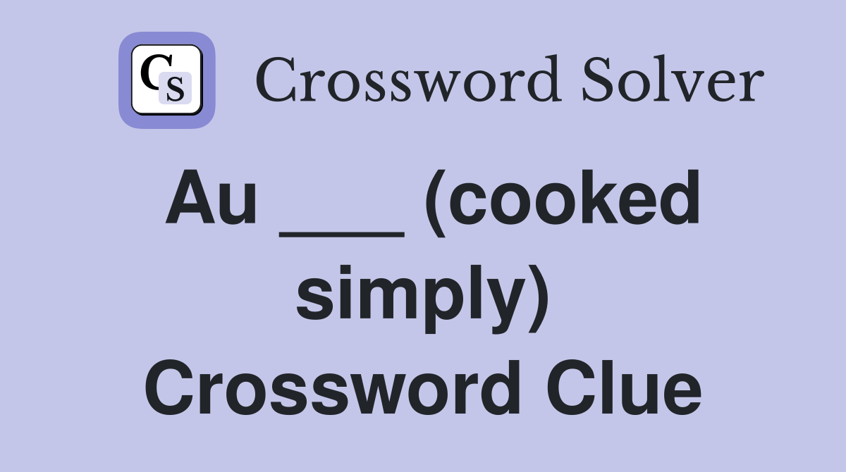 Au ___ (cooked simply) Crossword Clue