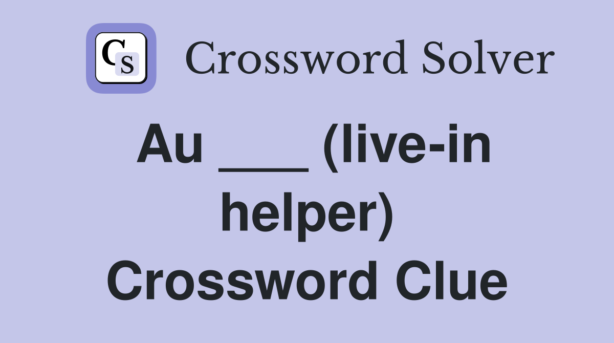 Au ___ (live-in helper) Crossword Clue