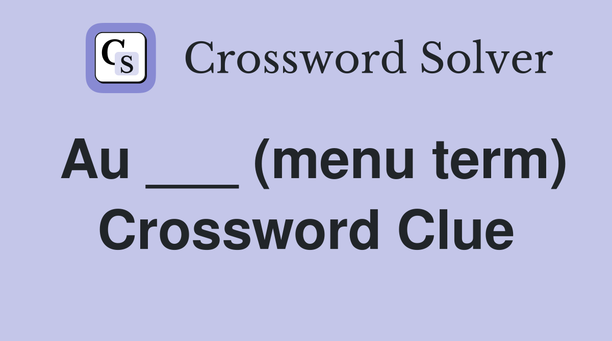 Au ___ (menu term) Crossword Clue