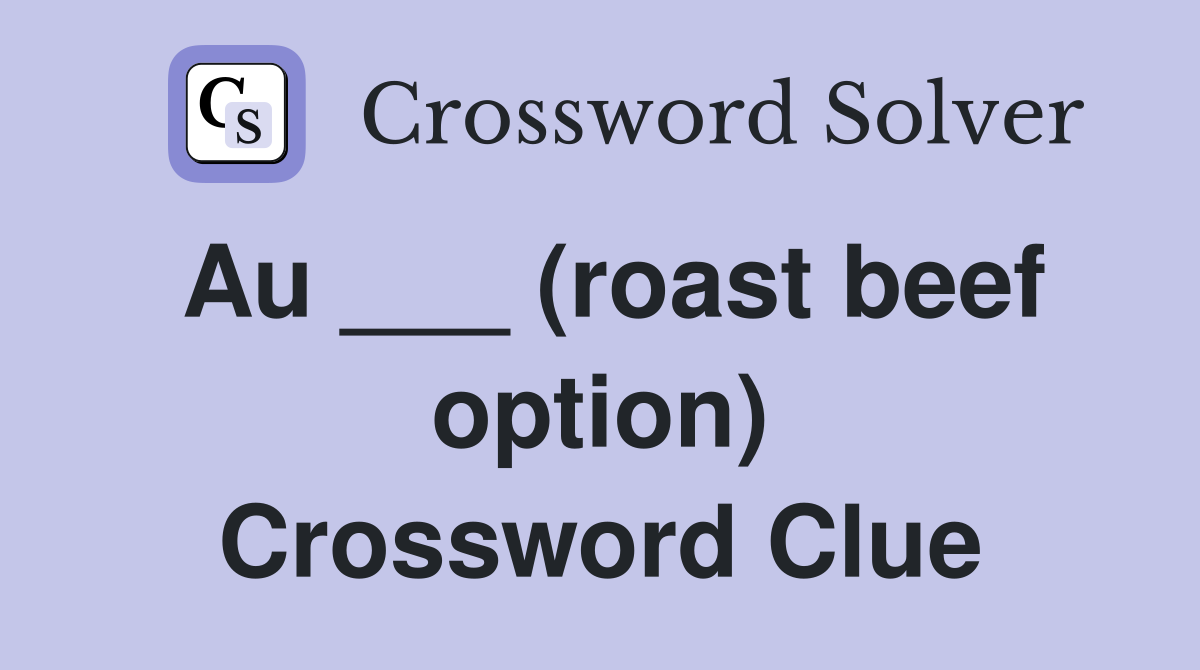 Au ___ (roast beef option) Crossword Clue