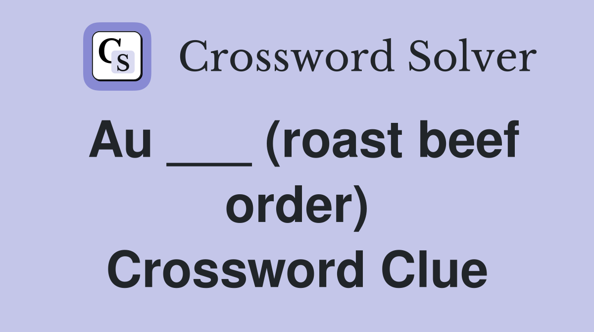 Au ___ (roast beef order) Crossword Clue