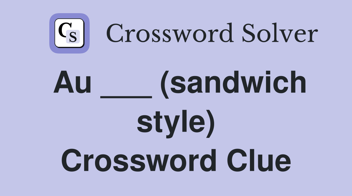 Au ___ (sandwich style) Crossword Clue