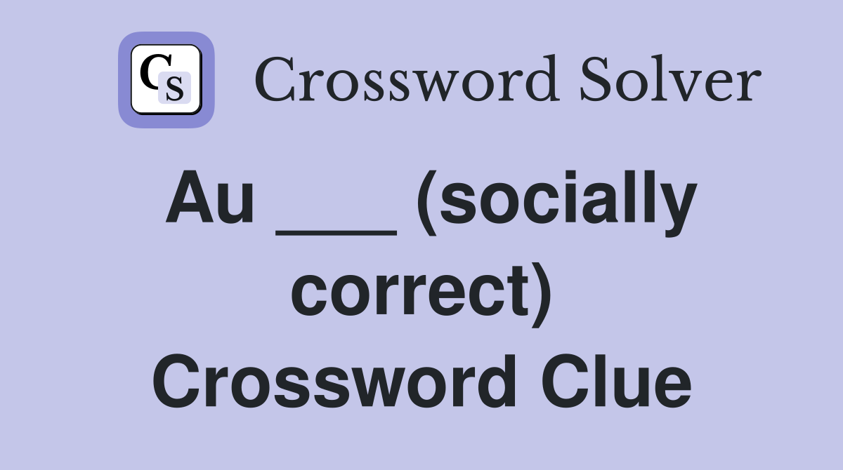Au ___ (socially correct) Crossword Clue
