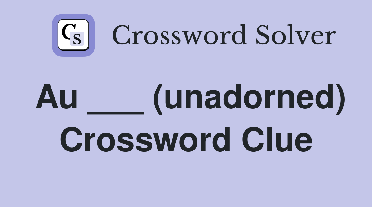 Au ___ (unadorned) Crossword Clue