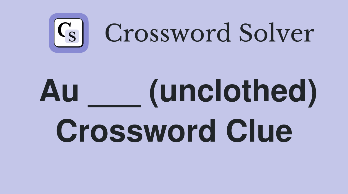 Au ___ (unclothed) Crossword Clue