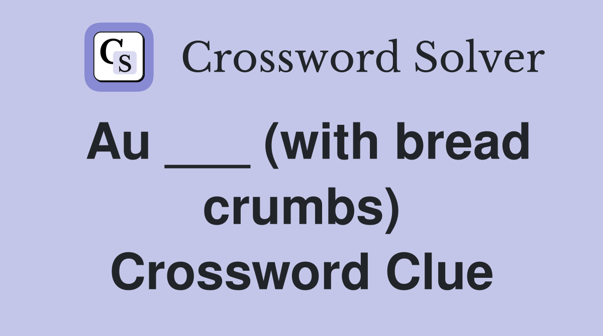 Au ___ (with bread crumbs) Crossword Clue