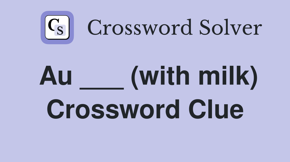 Au ___ (with milk) Crossword Clue
