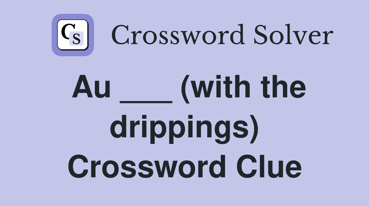 Au ___ (with the drippings) Crossword Clue